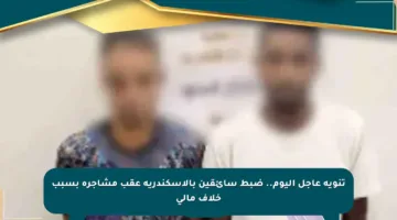 تنويه عاجل اليوم.. ضبط سائقين بالإسكندرية عقب مشاجرة بسبب خلاف مالي